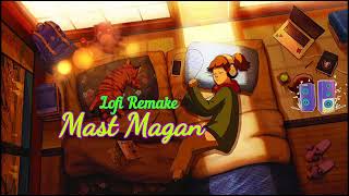 Mast magan ~ Lofi Remake [Slowed+Reverb]- Arijit Singh | Shy Lyrics