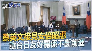 快新聞／接見安倍昭惠　蔡英文喊「一起努力」：讓台日友好關係不斷前進－民視新聞