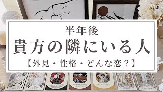 徹底解析🕊そして素敵すぎた。『半年後貴方の隣にいる人』【外見・性格・どんな恋？】タロット\u0026オラクルカードリーディング