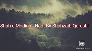 Shah e Madina ! Naat By Shahzaib Qureshi !