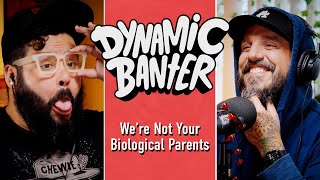 We're Not Your Biological Parents | Dynamic Banter 436