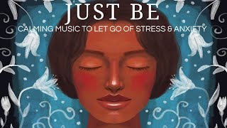 ❀ JUST BE ❀ | Calming Music to Let Go of Stress, Anxiety and Drift into a Deep Slumber