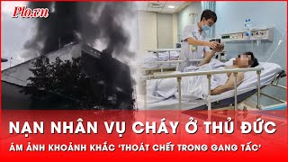 Tin nóng 27-12: Thoát chết trong gang tấc, nạn nhân vụ cháy Thủ Đức chưa hết ám ảnh | Thời sự