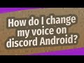 How do I change my voice on discord Android?