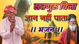 सतगुरु बिना ज्ञान नहीं पाता | सत्संग भजन | Satguru Bina Gyan Nahin Pata | Satsang Bhajan |