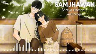 Arijit Singh ~ Samjhawan (Slowed+Reverb) | Shreya Ghoshal | Lofi Music