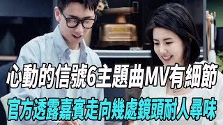 《心動的信號6》主題曲MV有細節，官方透露嘉賓走向，幾處鏡頭耐人尋味！|言承旭|楊丞琳|杜海濤|孟子義|何超蓮|尹浩宇|娛樂爆料時間|