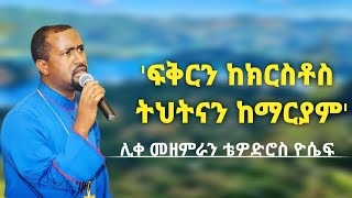 ፍቅርን ከክርስቶስ ትህትናን ከማርያም ሊቀ መዘምራን ቴዎድሮስ ዮሴፍ // Leke Mezemran Tewodros Yosef @zebegenatube15