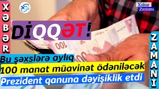 DİQQƏT! Bu şəxslərə aylıq 100 manat müavinət ödəniləcək - Prezident qanuna dəyişiklik etdi