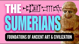 The Sumerians: Foundations of Ancient Art and Civilization