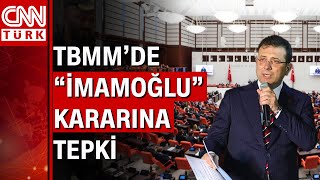 Muhalefet partileri 'İmamoğlu' kararına Meclis'te tepki gösterdi