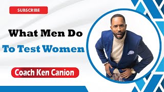 What Men Do To Test Women || Coach Ken Canion