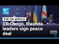 Rwanda and DR Congo leaders sign peace deal despite fresh violence • FRANCE 24 English