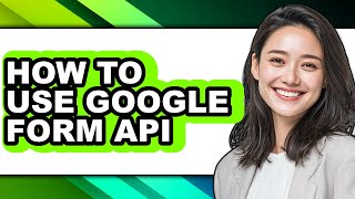 How to Use Google Form Api - Full Guide