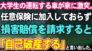 【スカッとする話】大学生の運転する車が家に激突…任意保険に加入しておらず損害賠償を請求すると「自己破産する」と言い出した【修羅場】