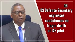 US Defense Secretary expresses condolences on tragic death of IAF pilot