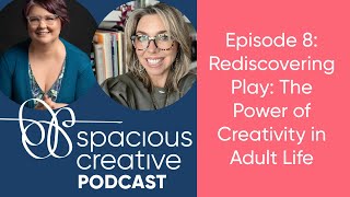 Rediscovering Play: The Power of Creativity in Adult Life [Spacious Creative Ep. 8]