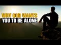 Why God Wants You to Be Alone. Listen to This Powerful Inspirational Video