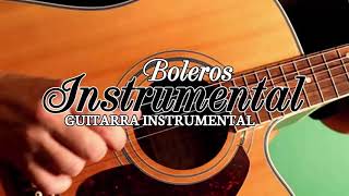 Boleros Instrumentales Para El Alma Guitarra - Las Mejores Canciones Con Guitarra Románticas