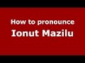 How to pronounce Ionut Mazilu (Romanian/Romania)  - PronounceNames.com