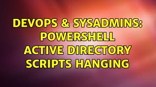 DevOps & SysAdmins: powershell active directory scripts hanging (2 Solutions!!)