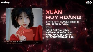 Xuân Huy Hoàng (VuNhann Remix) - Đạt Long Vinh | Rồi Tình Yêu Mới Sẽ Đến Sớm Mà Thôi Remix TikTok
