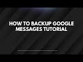 How To Backup Google Messages Tutorial