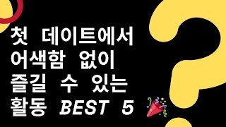 첫 데이트에서 어색함 없이 즐길 수 있는 활동 BEST 5 🎉