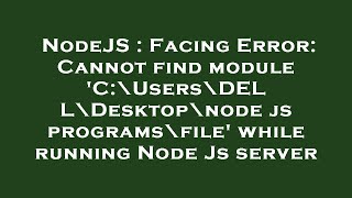 NodeJS : Facing Error: Cannot find module 'C:\Users\DELL\Desktop\node js programs\file' while runnin
