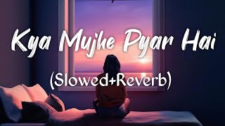 Kya mujhe pyar hai (Tum Kyu Chale Aate Ho) - Slow And Reverb
