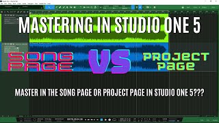 Mastering in Studio One 5 - Master in the SONG PAGE or PROJECT PAGE in STUDIO ONE 5???