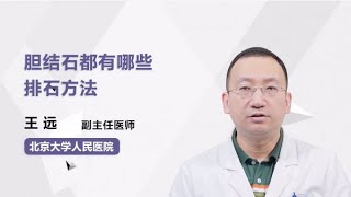 胆结石都有哪些排石方法 王远 北京大学人民医院