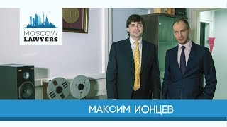 Moscow lawyers 2.0: #32 Максим Ионцев (Ионцев, Ляховский и партнеры)