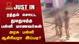 ரத்தம் சொட்ட துடிதுடித்த பள்ளி மாணவர்கள்.. அரசு பள்ளி ஆசிரியரா இப்படி? | Kallakurichi Student Issue