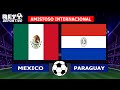 PARAGUAY LE PEGA 1 - 0 A  MEXICO - AMISTOSO INTERNACIONAL | NARRACION REY DEPORTIVO