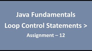 Assignment - 12 || Loop Control Statements || Java Fundamentals || NxtWave || CCBP