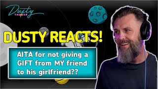 AITA for not giving a GIFT from MY friend to his girlfriend? Dusty Thunder REACTS!