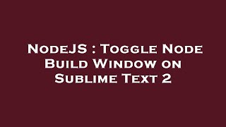NodeJS : Toggle Node Build Window on Sublime Text 2