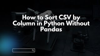 How to Sort CSV by Column in Python Without Pandas