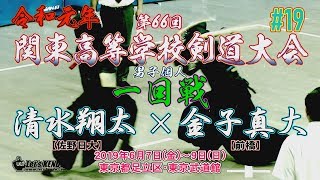 #19【男子個人1回戦】清水翔太・佐野日大×金子真大・前橋【令和元年・2019第66回関東高等学校剣道大会】