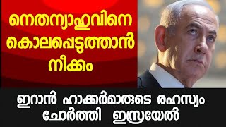 നെതന്യാഹു കൊല്ലപ്പെടുമോ ? ഇറാൻ ഹാക്കർമാരുടെ രഹസ്യം ചോർത്തി ഇസ്രയേൽ