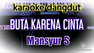 karaoke BUTA KARENA CINTA || Mansyur S || nada - pria