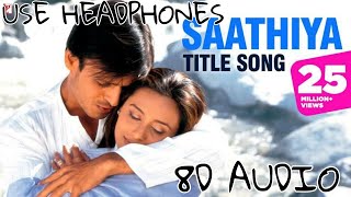 Saathiya Title Song(8D Audio) | Vivek Oberoi | Rani Mukherjee | Sonu Nigam