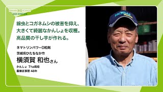 『線虫とコガネムシの被害を抑え、大きくて綺麗なかんしょを収穫。高品質の干し芋が作れる。』生産者様のインタビュー　Vol.4