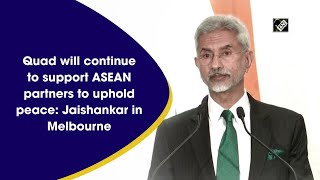 Quad will continue to support ASEAN partners to uphold peace: Jaishankar in Melbourne