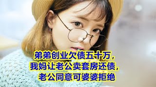 弟弟创业欠债五十万，我妈让老公卖套房还债，老公同意可婆婆拒绝