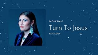 Turn To Jesus (Instrumental) Katy Nichole