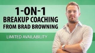 1-on-1 Breakup Coaching From Brad Browning (How To Get My Advice)