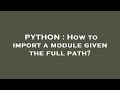 PYTHON : How to import a module given the full path?