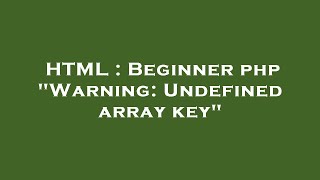 HTML : Beginner php "Warning: Undefined array key"